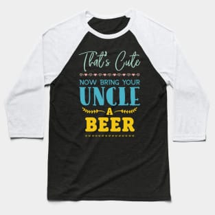 That's Cute Now Bring Your Uncle A Beer Lover Beer Baseball T-Shirt